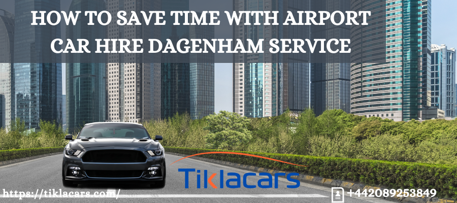 How To Save Time With Airport Car Hire Dagenham Service
